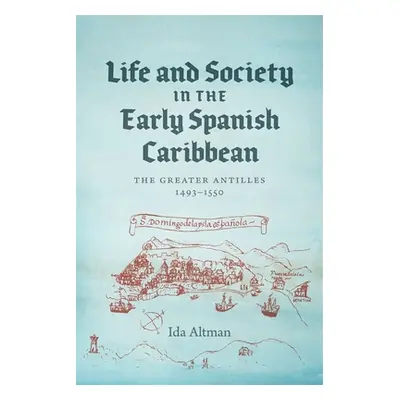 "Life and Society in the Early Spanish Caribbean: The Greater Antilles, 1493-1550" - "" ("Altman