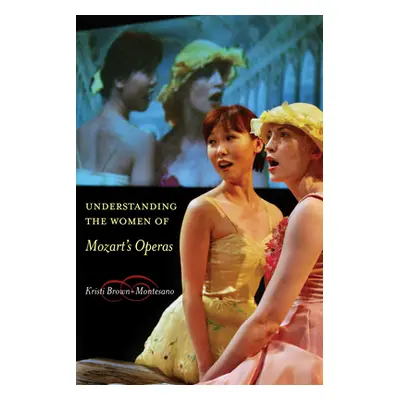 "Understanding the Women of Mozart's Operas" - "" ("Brown-Montesano Kristi")(Paperback)