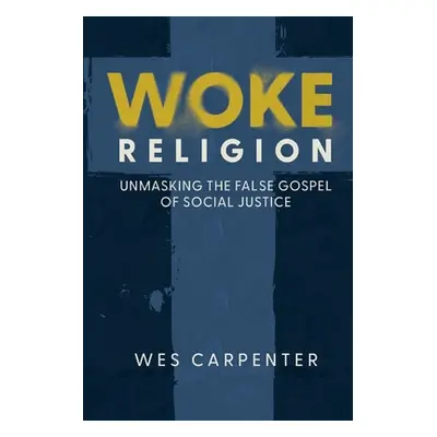 "Woke Religion: Unmasking the False Gospel of Social Justice" - "" ("Carpenter Wes")(Paperback)