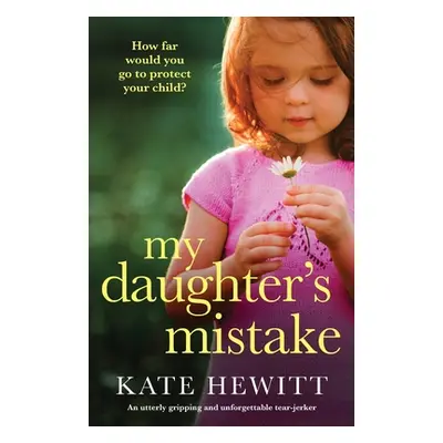 "My Daughter's Mistake: An utterly gripping and unforgettable tear-jerker" - "" ("Hewitt Kate")(