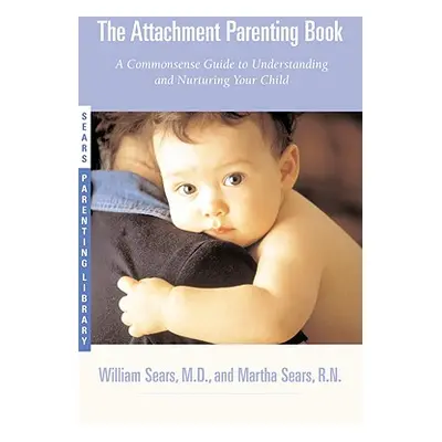 "The Attachment Parenting Book: A Commonsense Guide to Understanding and Nurturing Your Baby" - 