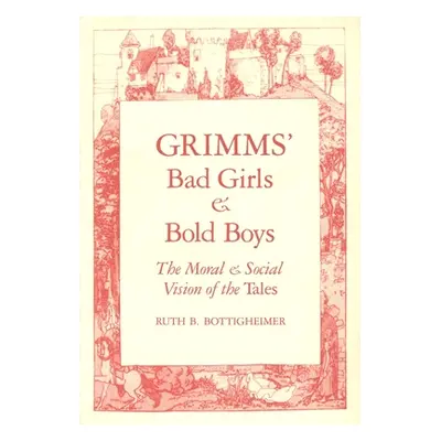 "Grimms Bad Girls and Bold Boys: The Moral and Social Vision of the Tales" - "" ("Bottigheimer R