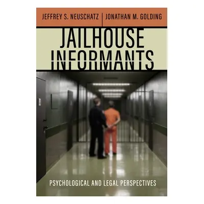 "Jailhouse Informants: Psychological and Legal Perspectives" - "" ("Neuschatz Jeffrey S.")(Pevná