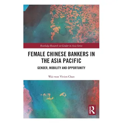 "Female Chinese Bankers in the Asia Pacific: Gender, Mobility and Opportunity" - "" ("")(Paperba