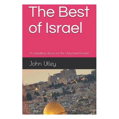 "The Best of Israel: A notetaking device for the Holy Land traveler" - "" ("Utley John")(Paperba