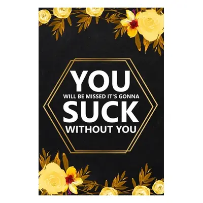 "You Will Be Missed It's Gonna: Blank Lined Notebook, Farewell Gifts for Coworker, Friendship No