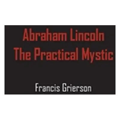 "Abraham Lincoln: The Practical Mystic" - "" ("Grierson Francis")(Paperback)