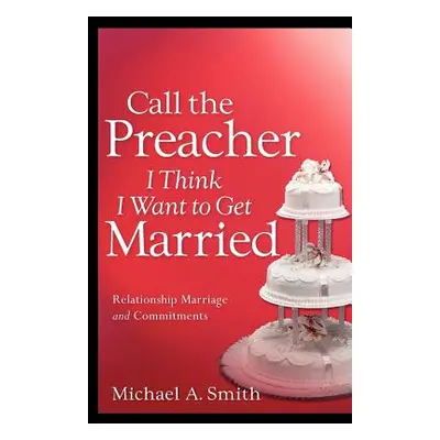 "Call The Preacher I Think I Want To Get Married" - "" ("Smith Michael A.")(Paperback)