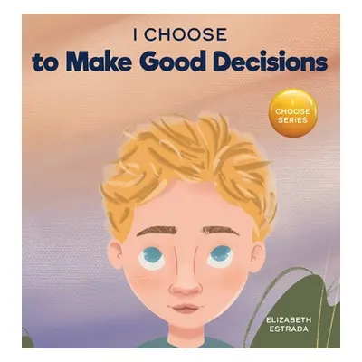 "I Choose to Make Good Decisions: A Rhyming Picture Book About Making Good Decisions" - "" ("Est