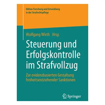 "Steuerung Und Erfolgskontrolle Im Strafvollzug: Zur Evidenzbasierten Gestaltung Freiheitsentzie