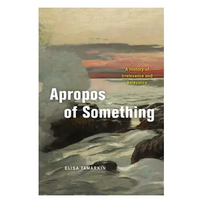 "Apropos of Something: A History of Irrelevance and Relevance" - "" ("Tamarkin Elisa")(Pevná vaz