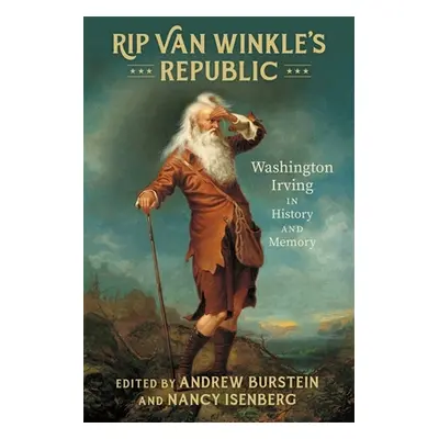 "Rip Van Winkle's Republic: Washington Irving in History and Memory" - "" ("Burstein Andrew")(Pe