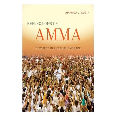 "Reflections of Amma: Devotees in a Global Embrace" - "" ("Lucia Amanda J.")(Paperback)