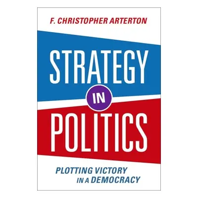 "Strategy in Politics: Plotting Victory in a Democracy" - "" ("Arterton F. Christopher")(Paperba