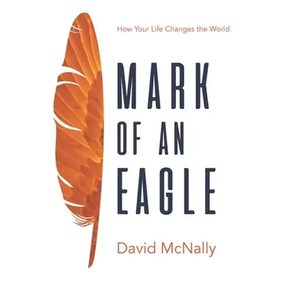 "Mark of an Eagle: How Your Life Changes the World" - "" ("McNally David")(Paperback)