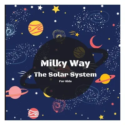 "Milky Way The Solar System Book For Kids: A Colorful Children's Book that is Both Educational a