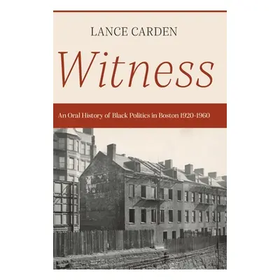 "Witness: An Oral History of Black Politics in Boston 1920-1960" - "" ("Carden Lance")(Pevná vaz