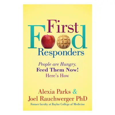 "First Food Responders: People Are Hungry. Feed Them Now! Here's How" - "" ("Parks Alexia")(Pape