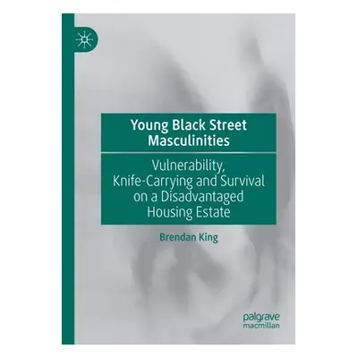 "Young Black Street Masculinities: Vulnerability, Knife-Carrying and Survival on a Disadvantaged