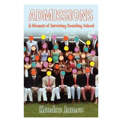 "Admissions: A Memoir of Surviving Boarding School" - "" ("James Kendra")(Paperback)