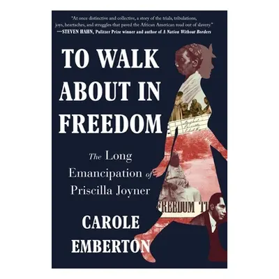 "To Walk about in Freedom: The Long Emancipation of Priscilla Joyner" - "" ("Emberton Carole")(P