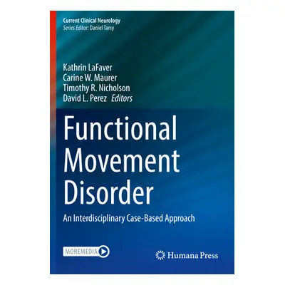 "Functional Movement Disorder: An Interdisciplinary Case-Based Approach" - "" ("Lafaver Kathrin"