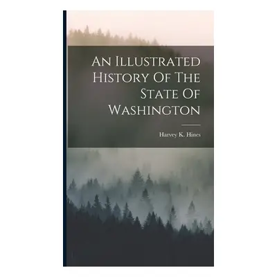 "An Illustrated History Of The State Of Washington" - "" ("Hines Harvey K.")(Pevná vazba)