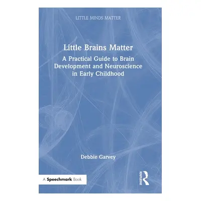 "Little Brains Matter: A Practical Guide to Brain Development and Neuroscience in Early Childhoo