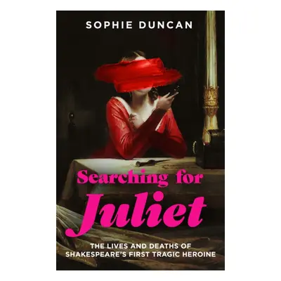 "Searching for Juliet" - "The Lives and Deaths of Shakespeare's First Tragic Heroine" ("Duncan S