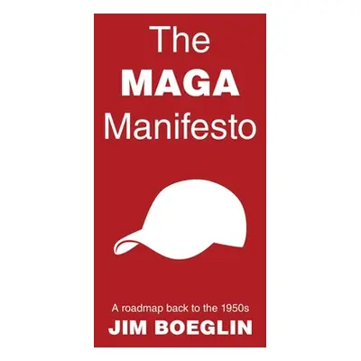 "The MAGA Manifesto: A roadmap back to the 1950s" - "" ("Boeglin Jim")(Paperback)