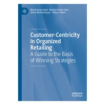 "Customer-Centricity in Organized Retailing: A Guide to the Basis of Winning Strategies" - "" ("