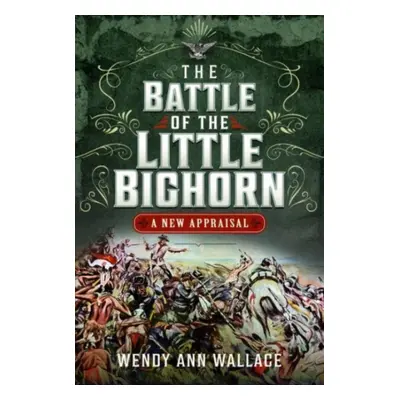 "The Battle of the Little Big Horn: A New Appraisal" - "" ("Wallace William A.")(Pevná vazba)