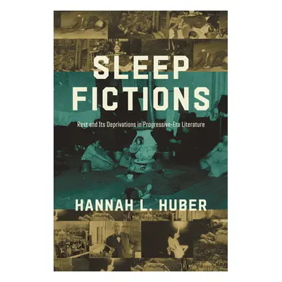 "Sleep Fictions: Rest and Its Deprivations in Progressive-Era Literature" - "" ("Huber Hannah L.