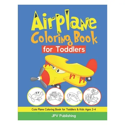 "Airplane Coloring Book for Toddlers: Cute Plane Coloring Book for Toddlers & Kids Ages 2-4" - "