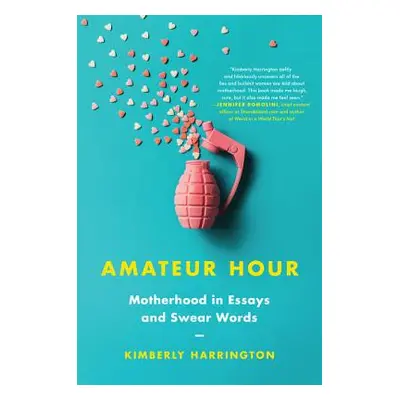 "Amateur Hour: Motherhood in Essays and Swear Words" - "" ("Harrington Kimberly")(Paperback)