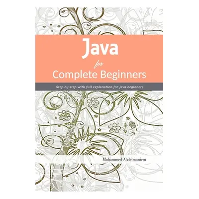 "Java for Complete Beginners: Step by step with full explanation for Java beginners" - "" ("Kame