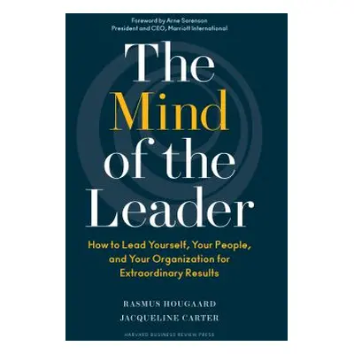 "The Mind of the Leader: How to Lead Yourself, Your People, and Your Organization for Extraordin