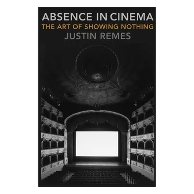 "Absence in Cinema: The Art of Showing Nothing" - "" ("Remes Justin")(Paperback)