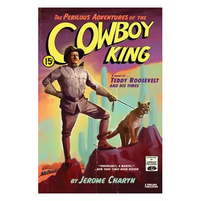 "The Perilous Adventures of the Cowboy King: A Novel of Teddy Roosevelt and His Times" - "" ("Ch