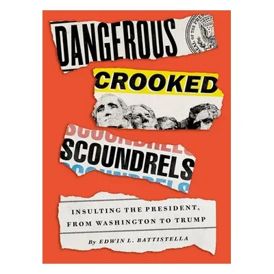 "Dangerous Crooked Scoundrels: Insulting the President, from Washington to Trump" - "" ("Battist