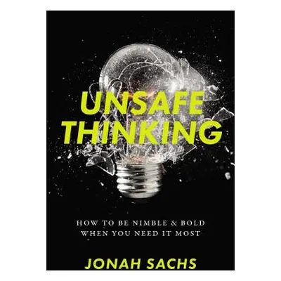 "Unsafe Thinking: How to Be Nimble and Bold When You Need It Most" - "" ("Sachs Jonah")(Pevná va