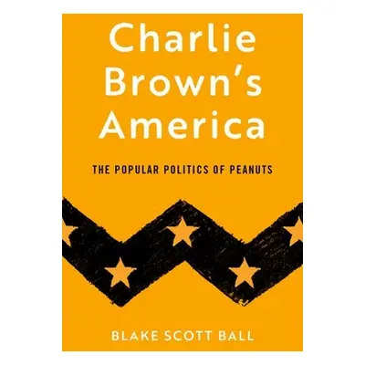 "Charlie Brown's America: The Popular Politics of Peanuts" - "" ("Ball Blake Scott")(Pevná vazba