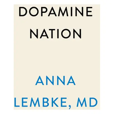 "Dopamine Nation: Finding Balance in the Age of Indulgence" - "" ("Lembke Anna")(Pevná vazba)