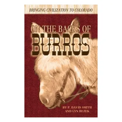 "On the Backs of Burros: Bringing Civilization to Colorado" - "" ("Smith P. David")(Paperback)