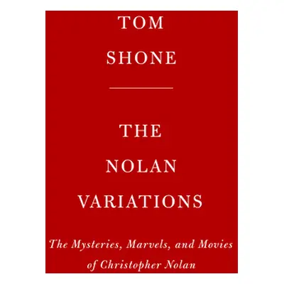 "The Nolan Variations: The Movies, Mysteries, and Marvels of Christopher Nolan" - "" ("Shone Tom