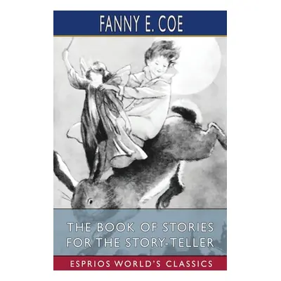 "The Book of Stories for the Story-Teller (Esprios Classics)" - "" ("Coe Fanny E.")(Paperback)