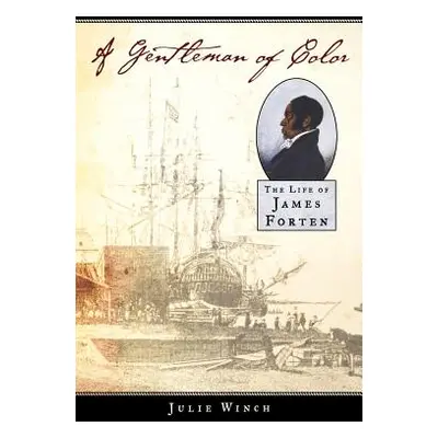 "A Gentleman of Color: The Life of James Forten" - "" ("Winch Julie")(Paperback)