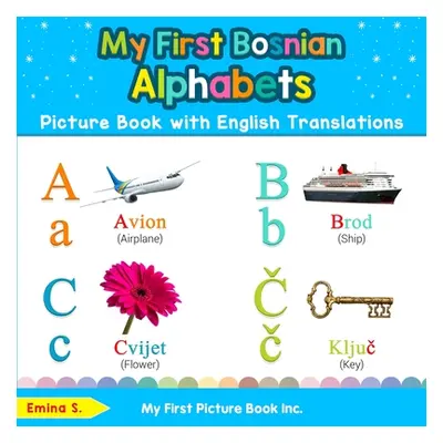 "My First Bosnian Alphabets Picture Book with English Translations: Bilingual Early Learning & E