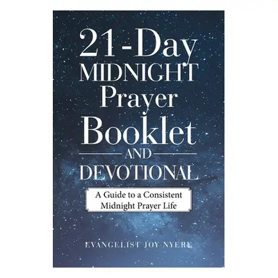 "21-Day Midnight Prayer Booklet and Devotional: A Guide to a Consistent Midnight Prayer Life" - 