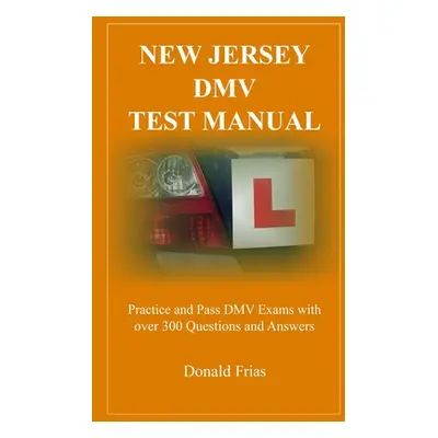 "New Jersey DMV Test Manual: Practice and Pass DMV Exams with over 300 Questions and Answers" - 